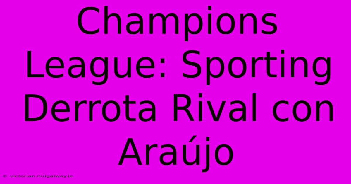 Champions League: Sporting Derrota Rival Con Araújo