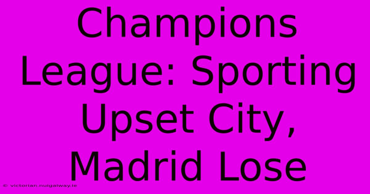 Champions League: Sporting Upset City, Madrid Lose