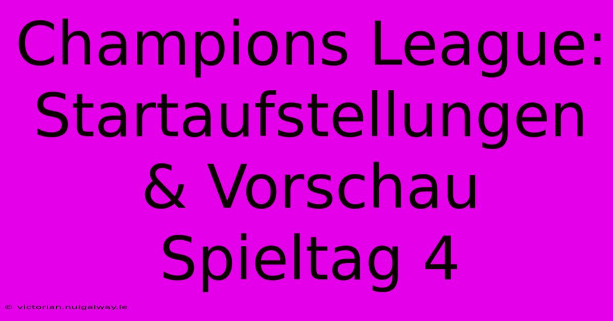 Champions League: Startaufstellungen & Vorschau Spieltag 4 