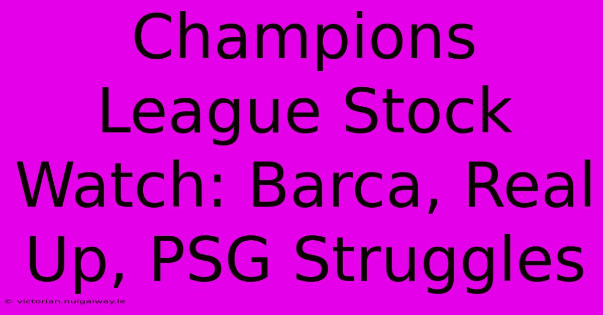 Champions League Stock Watch: Barca, Real Up, PSG Struggles