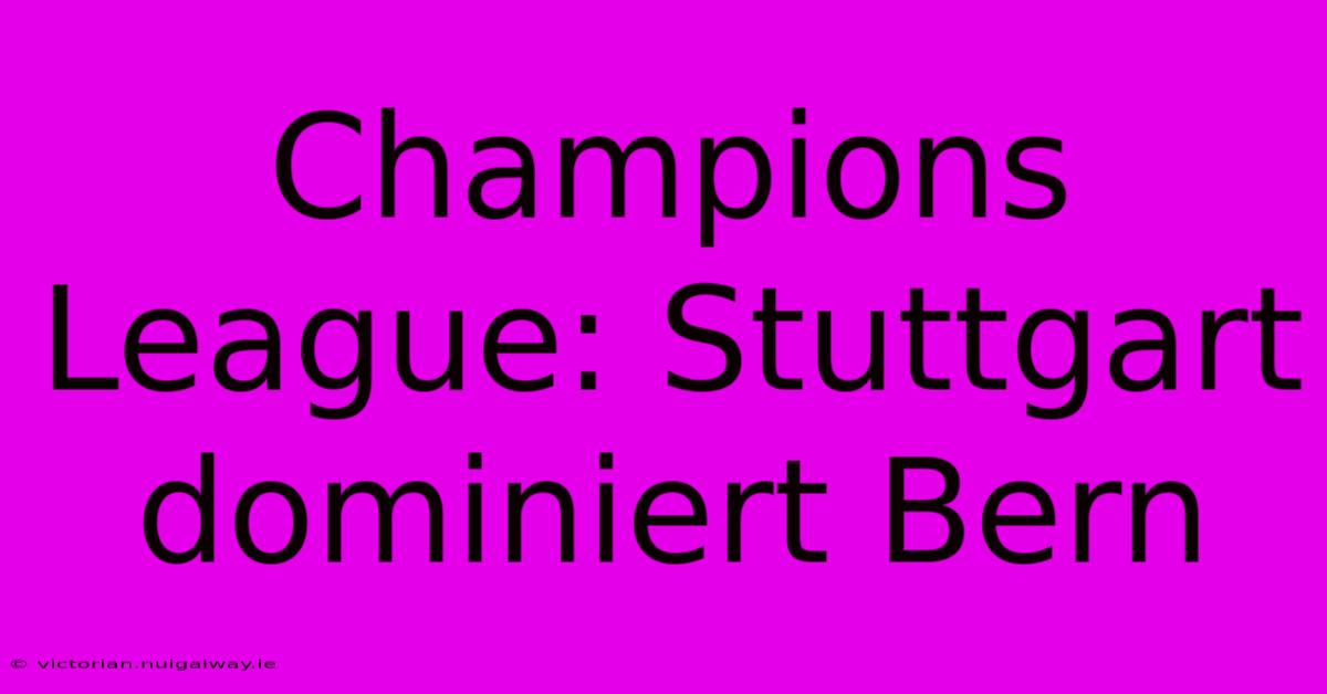 Champions League: Stuttgart Dominiert Bern