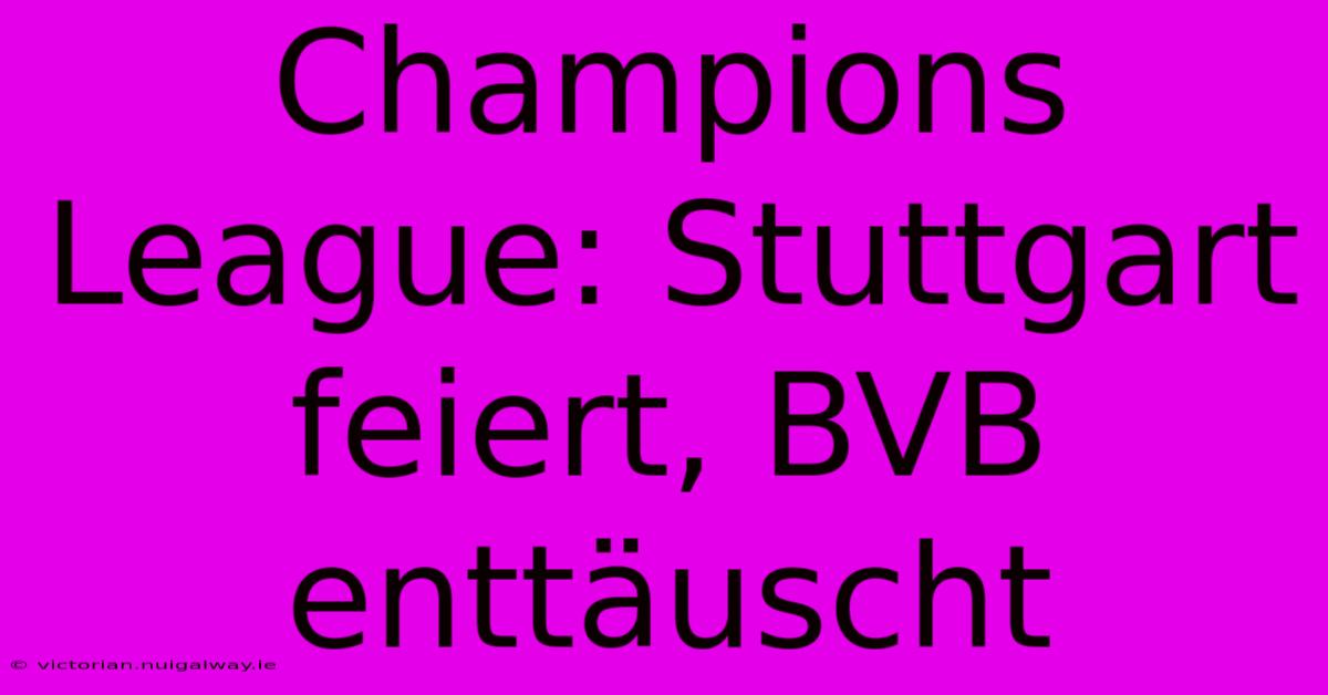 Champions League: Stuttgart Feiert, BVB Enttäuscht