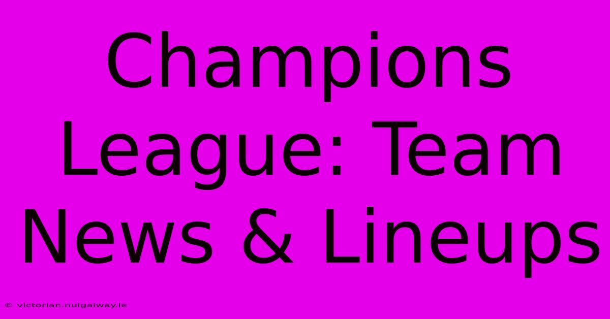 Champions League: Team News & Lineups