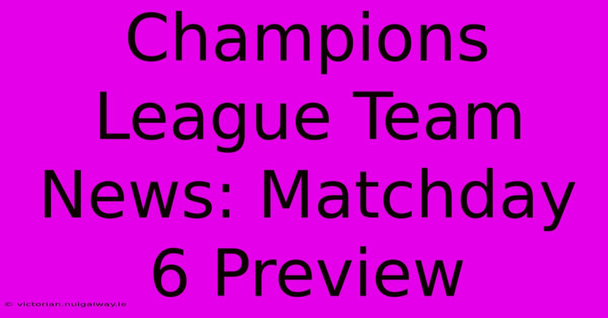 Champions League Team News: Matchday 6 Preview