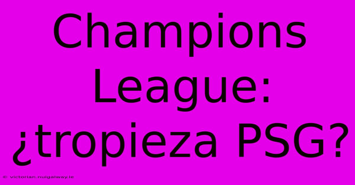 Champions League: ¿tropieza PSG?