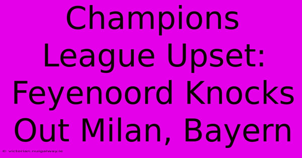 Champions League Upset: Feyenoord Knocks Out Milan, Bayern