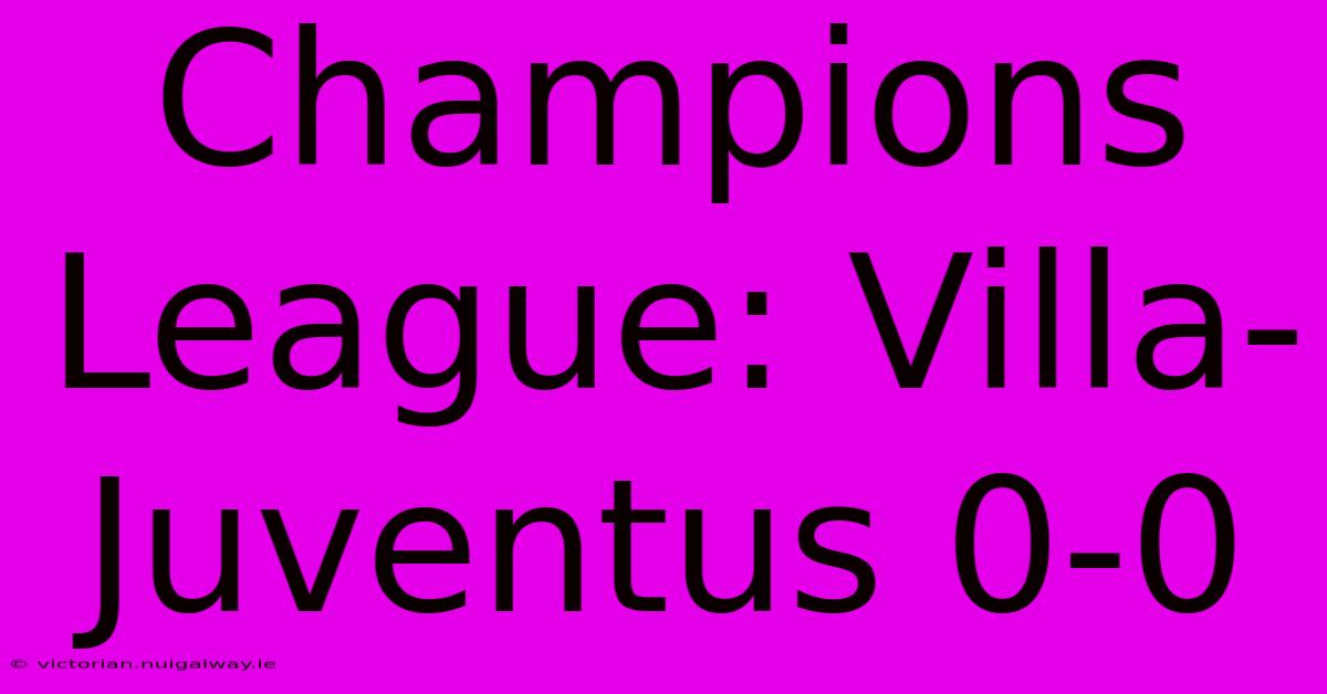 Champions League: Villa-Juventus 0-0