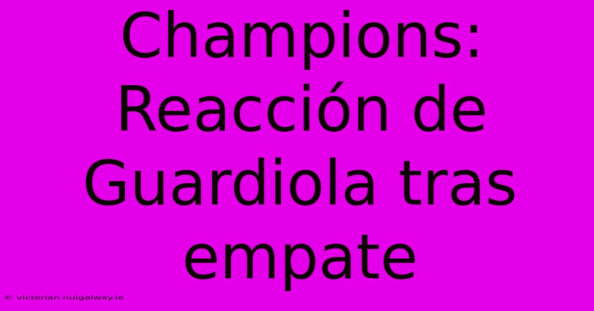 Champions: Reacción De Guardiola Tras Empate