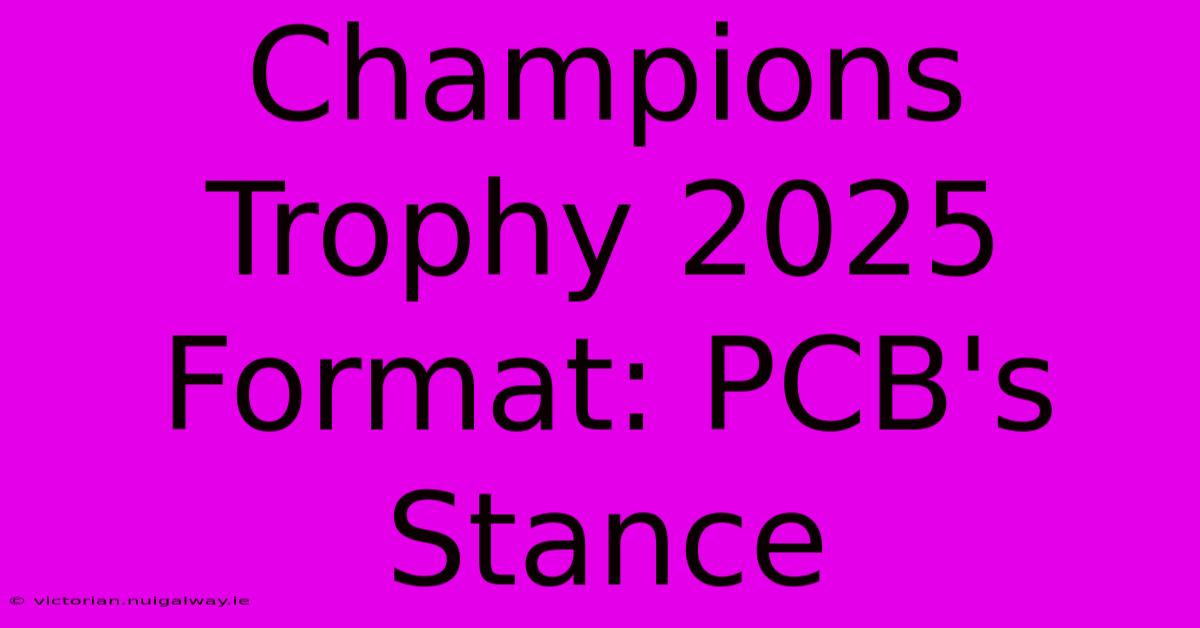 Champions Trophy 2025 Format: PCB's Stance