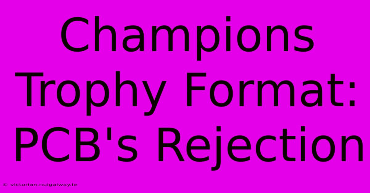 Champions Trophy Format: PCB's Rejection