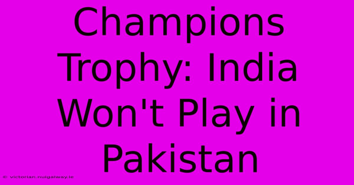 Champions Trophy: India Won't Play In Pakistan