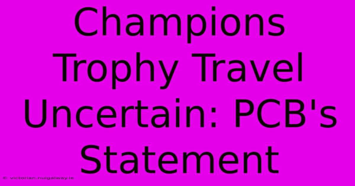 Champions Trophy Travel Uncertain: PCB's Statement