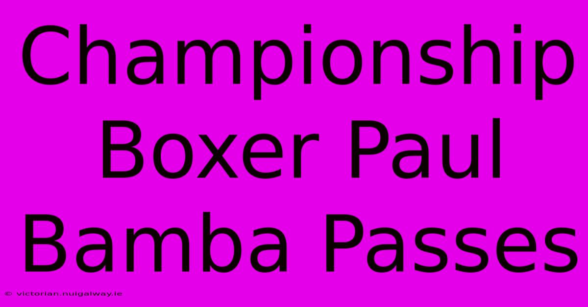 Championship Boxer Paul Bamba Passes