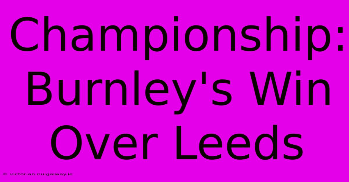 Championship: Burnley's Win Over Leeds