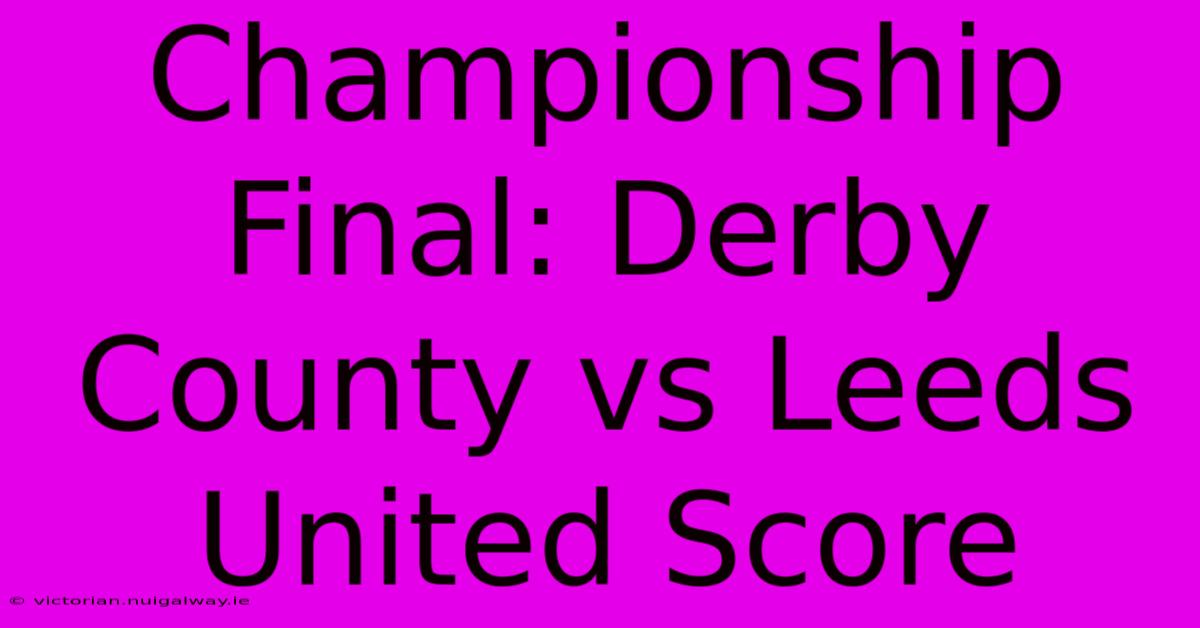 Championship Final: Derby County Vs Leeds United Score