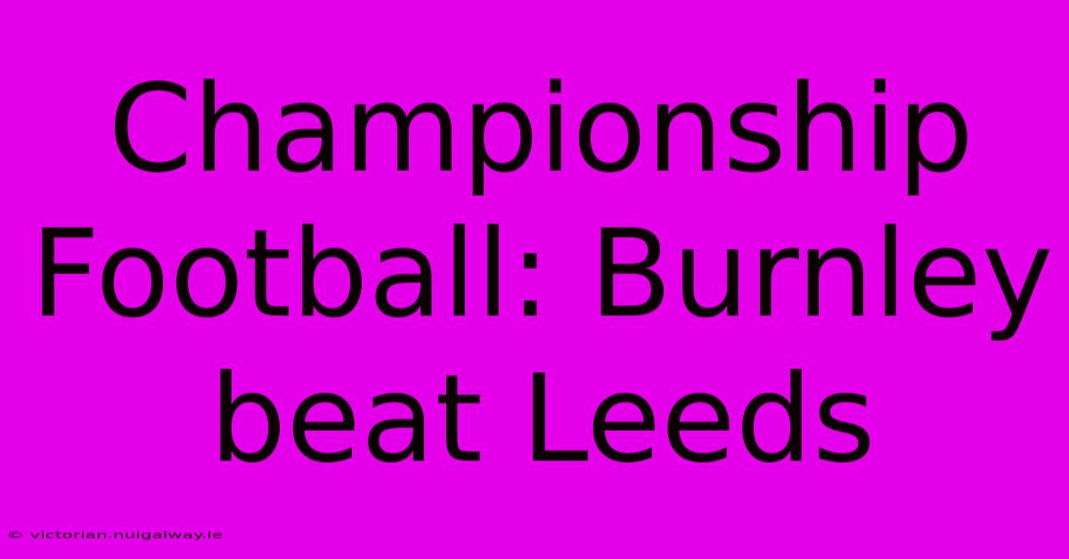 Championship Football: Burnley Beat Leeds