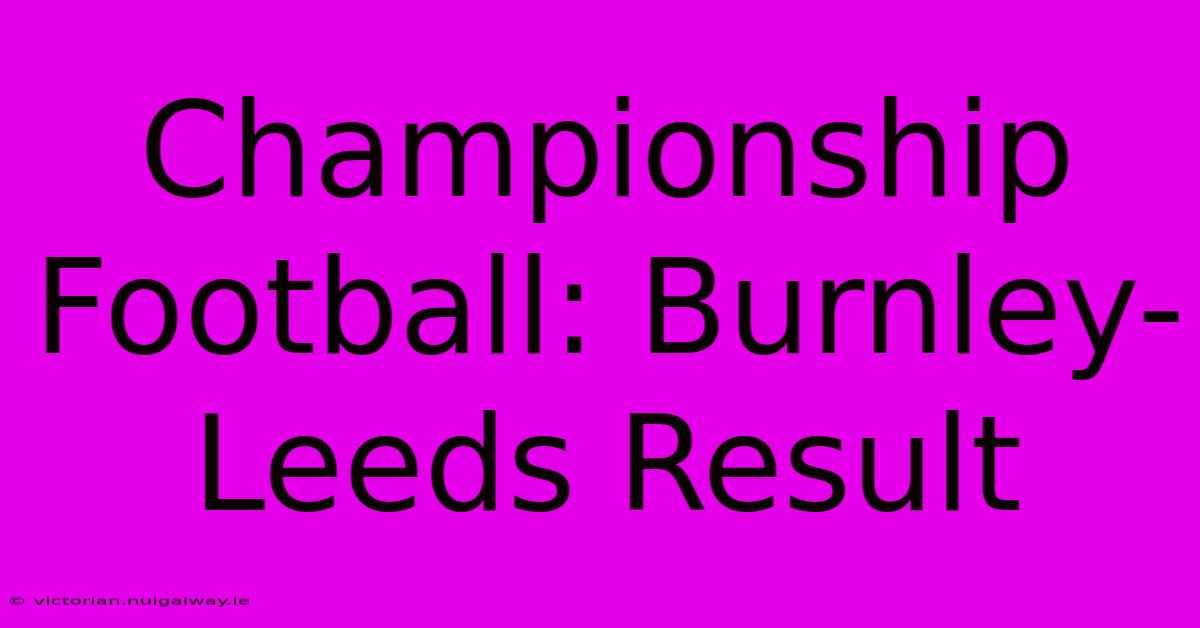 Championship Football: Burnley-Leeds Result