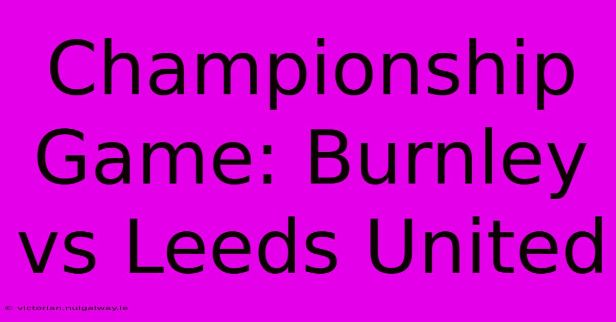 Championship Game: Burnley Vs Leeds United