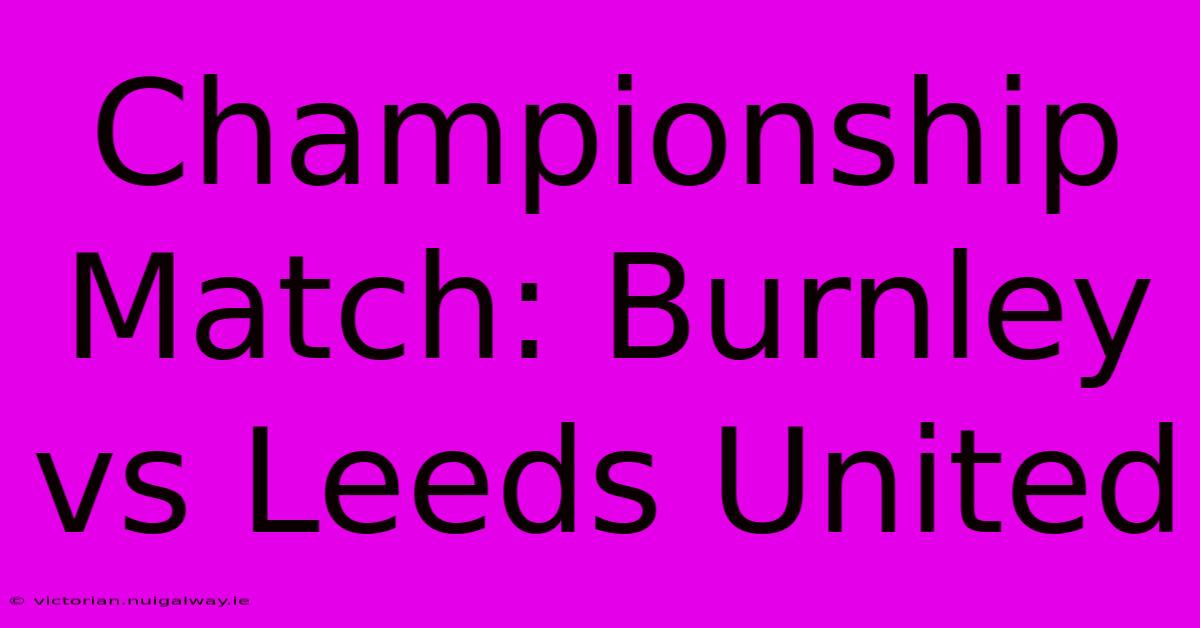 Championship Match: Burnley Vs Leeds United