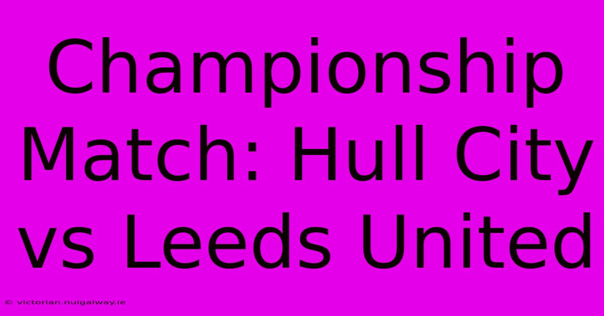 Championship Match: Hull City Vs Leeds United