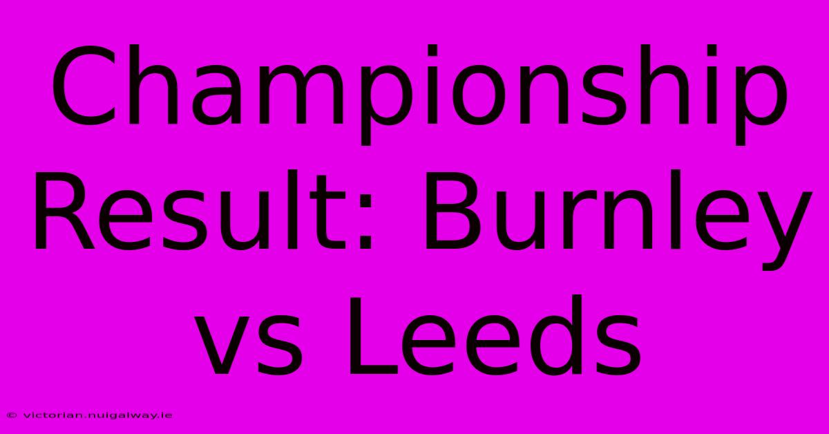 Championship Result: Burnley Vs Leeds