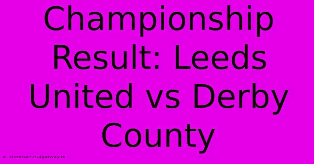 Championship Result: Leeds United Vs Derby County