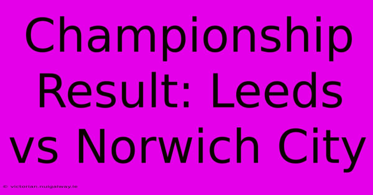 Championship Result: Leeds Vs Norwich City