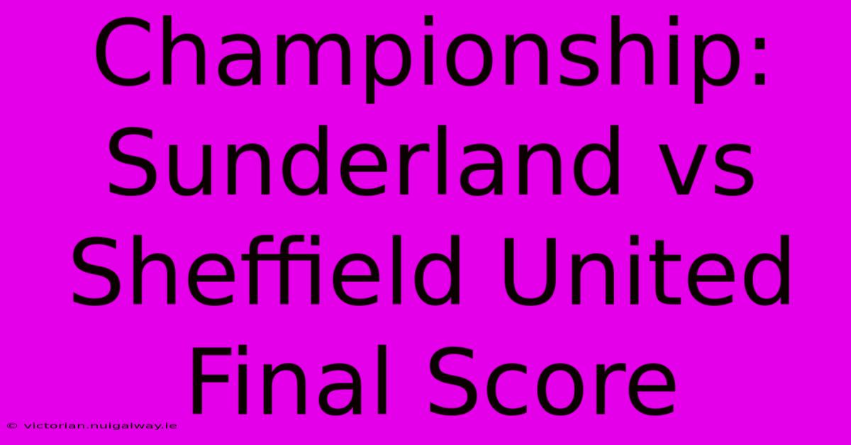 Championship: Sunderland Vs Sheffield United Final Score