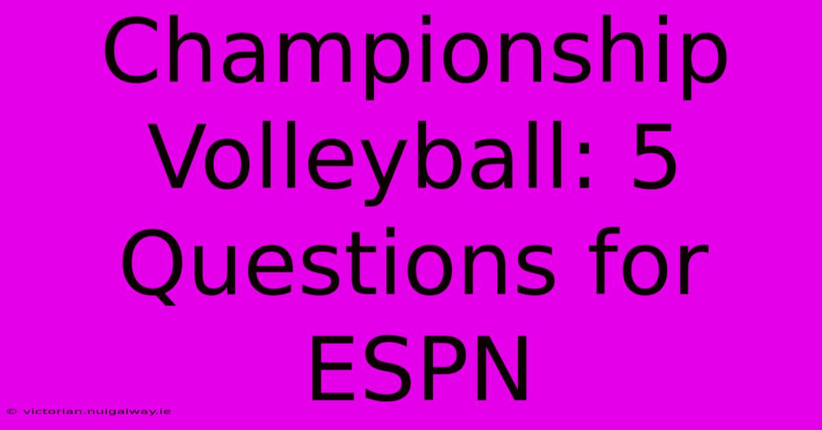 Championship Volleyball: 5 Questions For ESPN