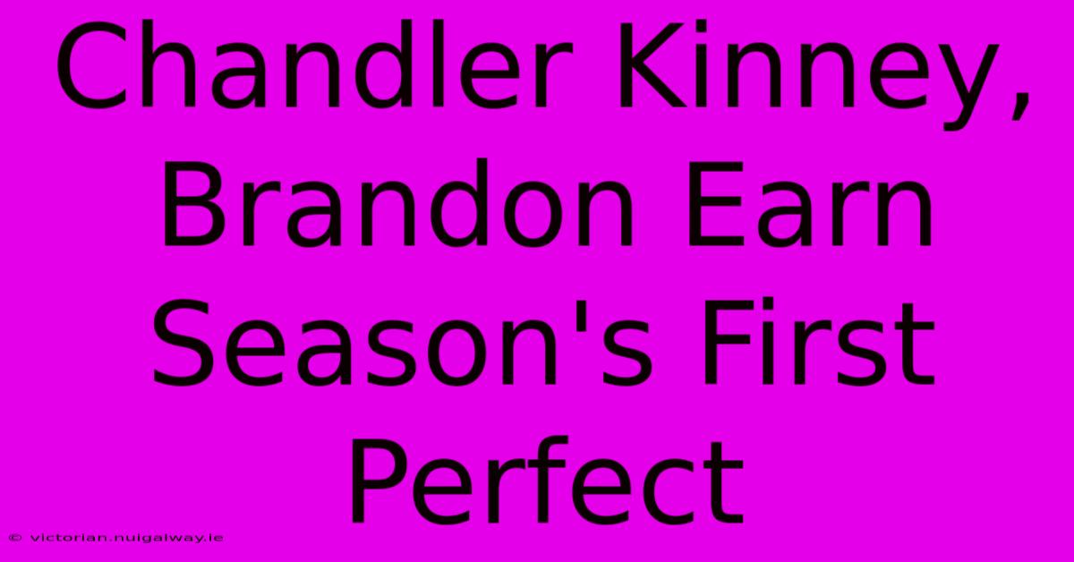 Chandler Kinney, Brandon Earn Season's First Perfect