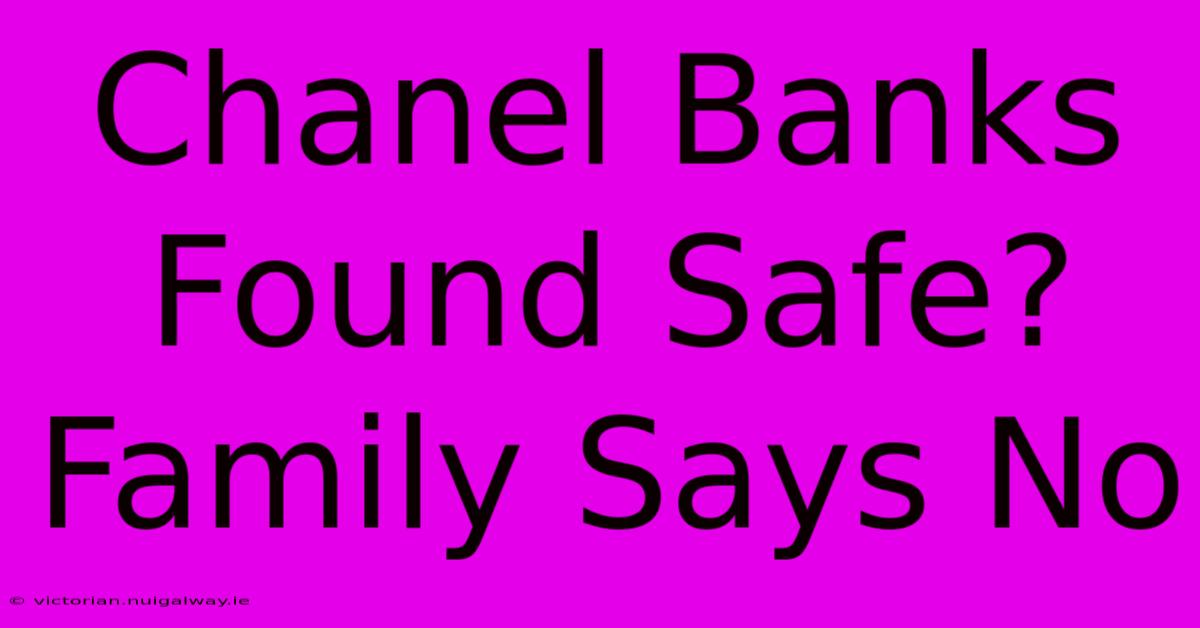 Chanel Banks Found Safe? Family Says No