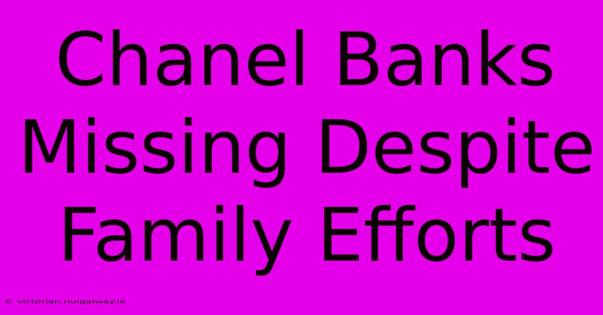 Chanel Banks Missing Despite Family Efforts