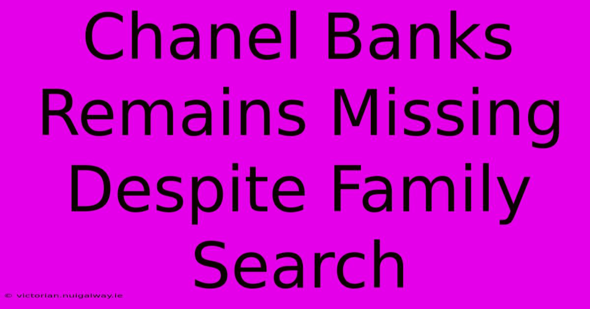 Chanel Banks Remains Missing Despite Family Search