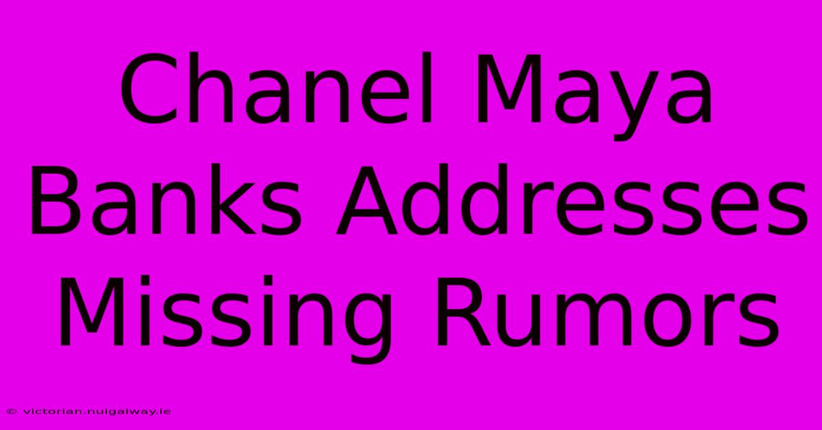 Chanel Maya Banks Addresses Missing Rumors