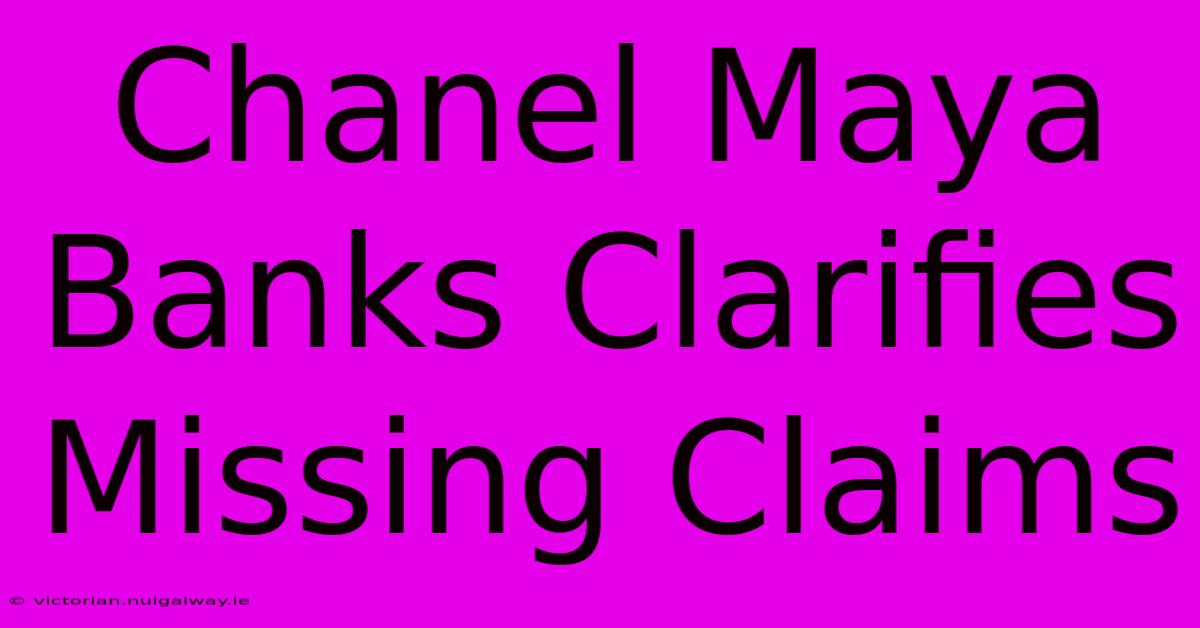 Chanel Maya Banks Clarifies Missing Claims 