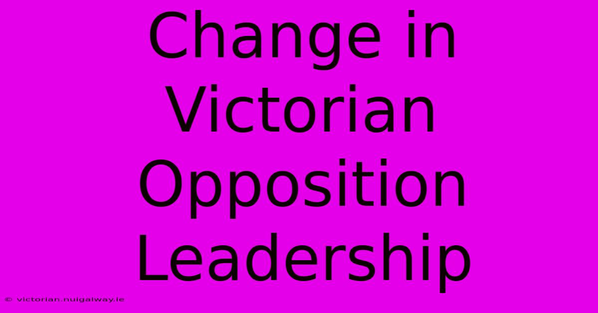 Change In Victorian Opposition Leadership