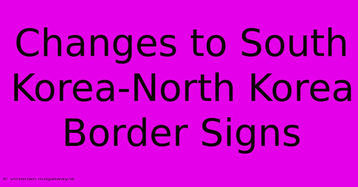 Changes To South Korea-North Korea Border Signs