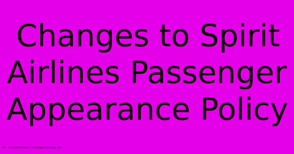 Changes To Spirit Airlines Passenger Appearance Policy