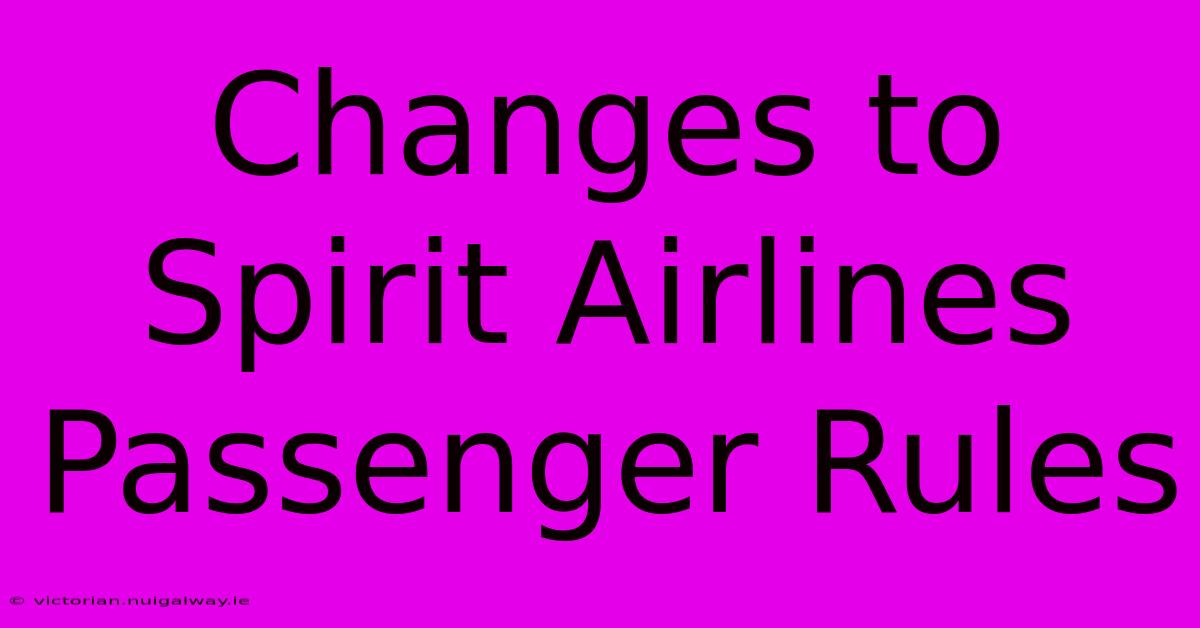 Changes To Spirit Airlines Passenger Rules