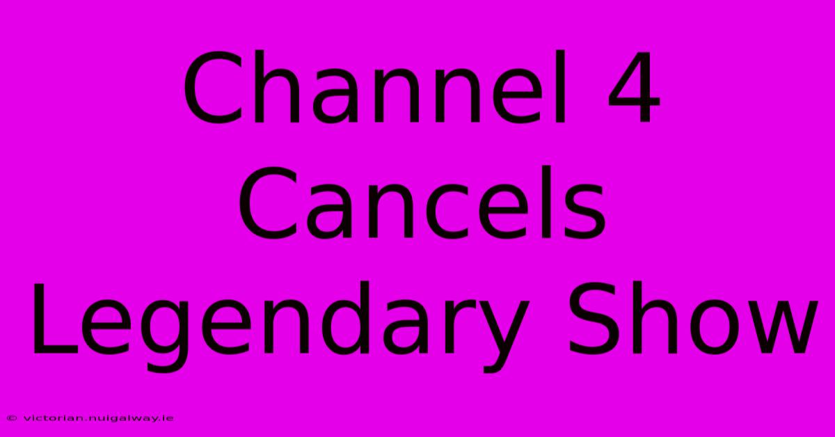 Channel 4 Cancels Legendary Show