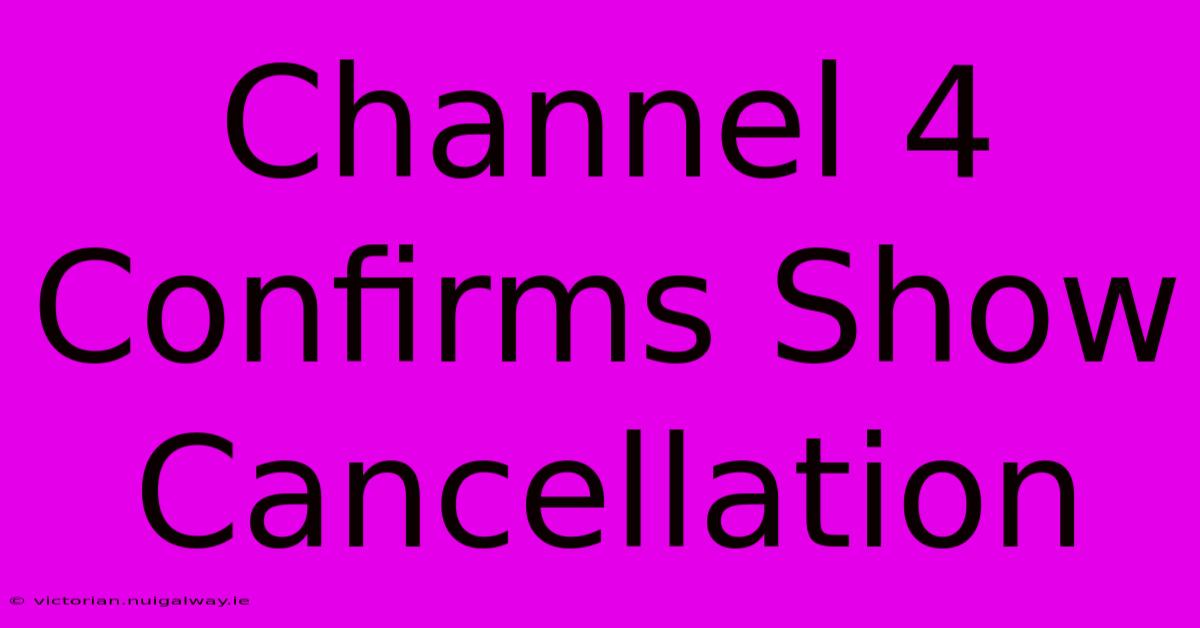 Channel 4 Confirms Show Cancellation