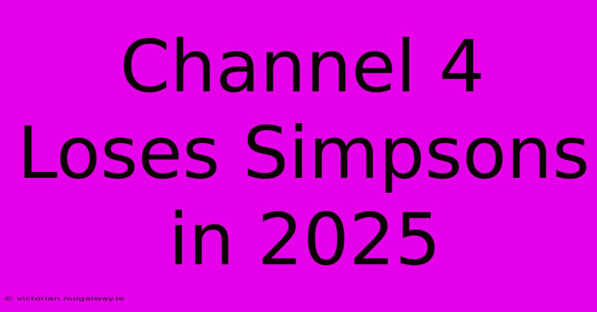 Channel 4 Loses Simpsons In 2025