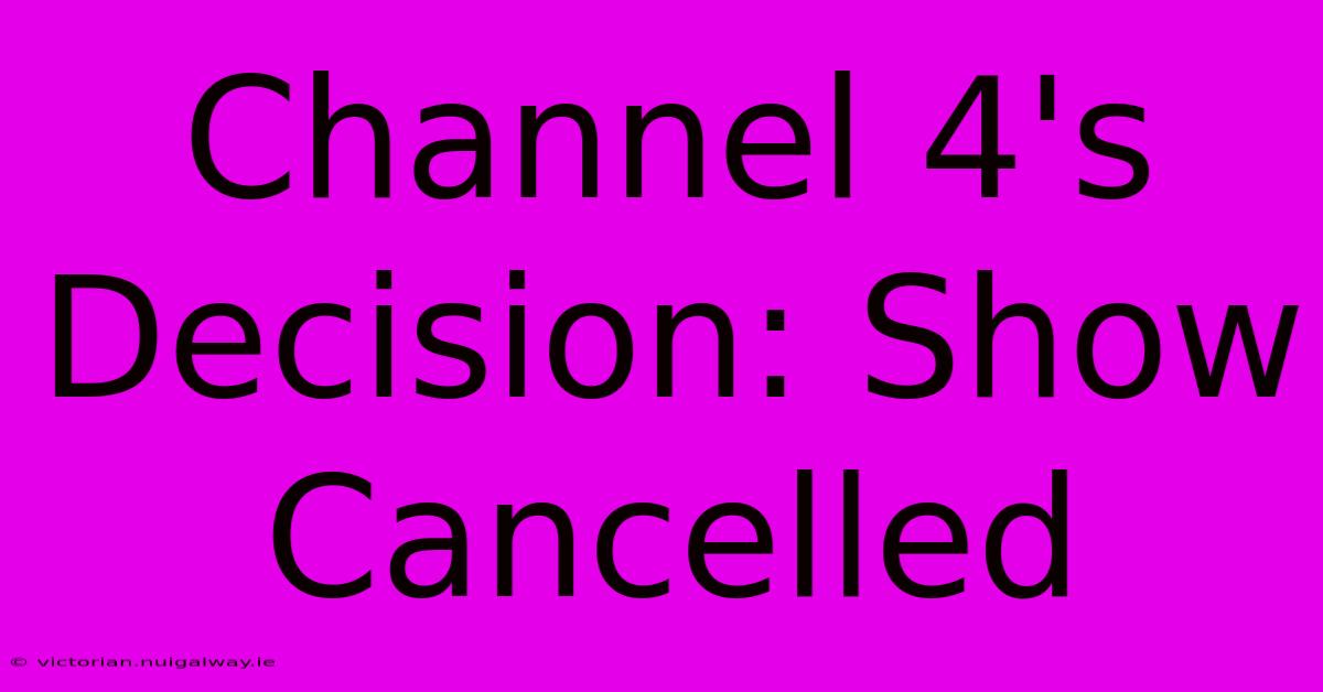 Channel 4's Decision: Show Cancelled