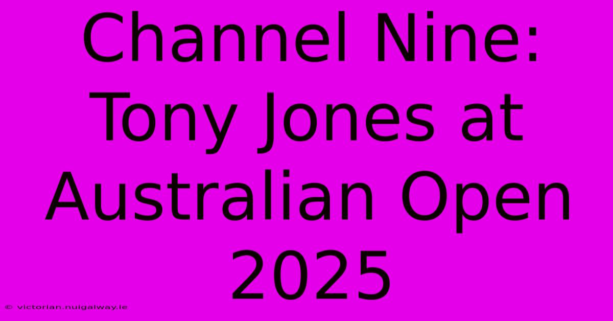 Channel Nine: Tony Jones At Australian Open 2025