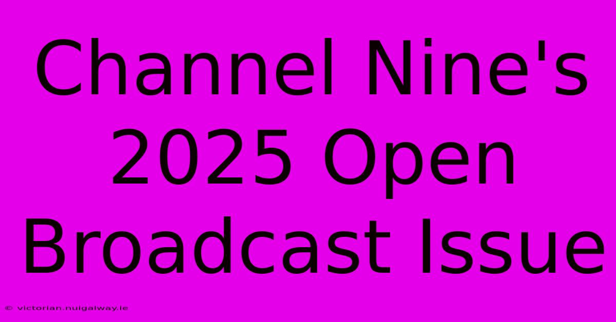 Channel Nine's 2025 Open Broadcast Issue