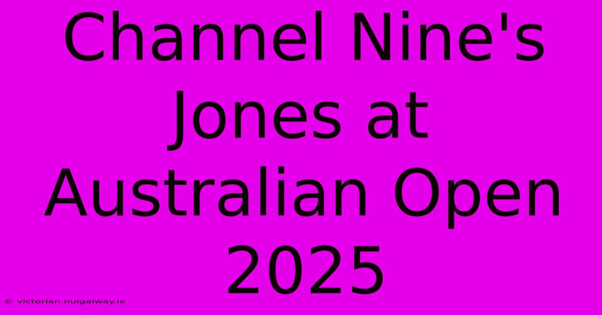 Channel Nine's Jones At Australian Open 2025