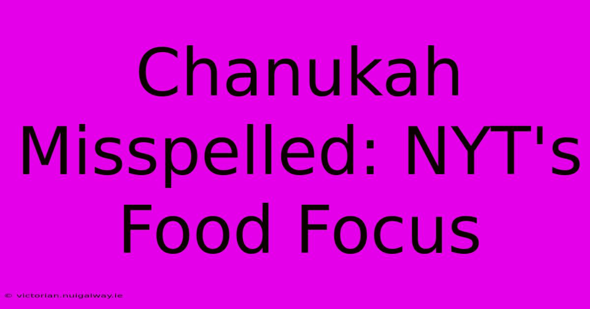 Chanukah Misspelled: NYT's Food Focus