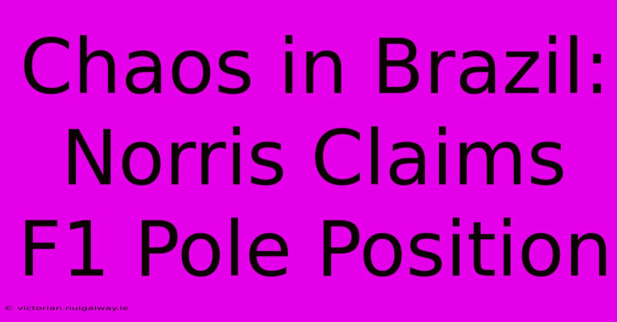 Chaos In Brazil: Norris Claims F1 Pole Position