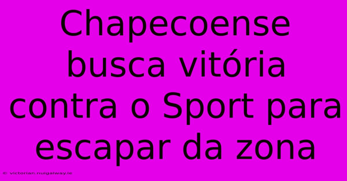 Chapecoense Busca Vitória Contra O Sport Para Escapar Da Zona