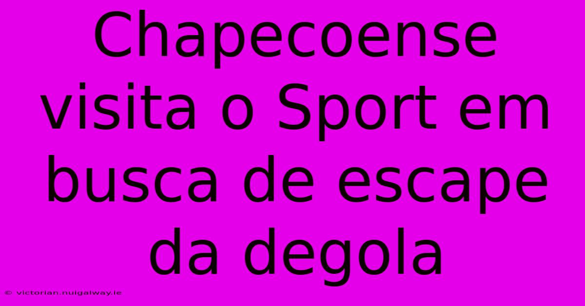 Chapecoense Visita O Sport Em Busca De Escape Da Degola 